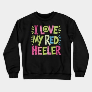 I love My Red  Heeler Crewneck Sweatshirt